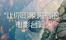 一份充满浓郁情感氛围的台词语录,让你感受人物的内心世界和深刻情感体验